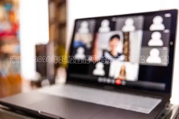未来：2026年超级直播平台的创新趋势与展望